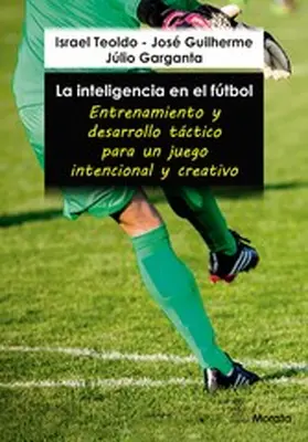 Teoldo / Guilherme / Garganta |  La inteligencia en el fútbol. Entrenamiento y desarrollo táctico para un juego intencional y creativo | eBook | Sack Fachmedien