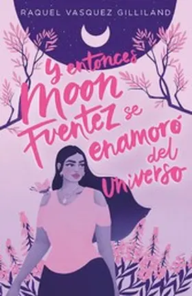 Vasquez Gilliland |  Y entonces Moon Fuentez se enamoró del universo | eBook | Sack Fachmedien