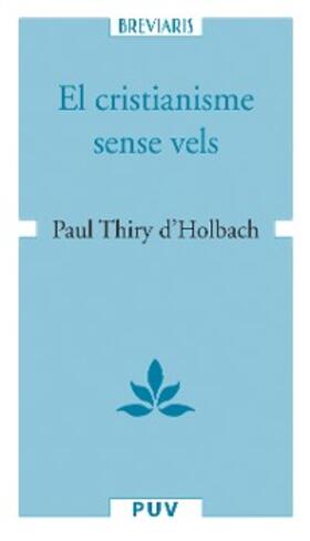 Thiry d'Holbach |  El cristianisme sense vels, o examen dels principis i dels efectes de la religió cristiana | eBook | Sack Fachmedien