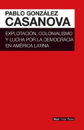González Casanova |  Explotación, colonialismo y lucha por la democracia en América Latina | eBook | Sack Fachmedien