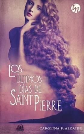 P. Alcaide |  Los últimos días de Saint Pierre (Ganador IV premio internacional HQÑ) | eBook | Sack Fachmedien