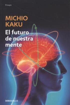 Kaku |  El futuro de nuestra mente : el reto científico para entender, mejorar, y fortalecer nuestra mente | Buch |  Sack Fachmedien