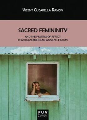 Cucarella Ramón |  Sacred Femininity and the politics of affect in African American women's fiction | eBook | Sack Fachmedien