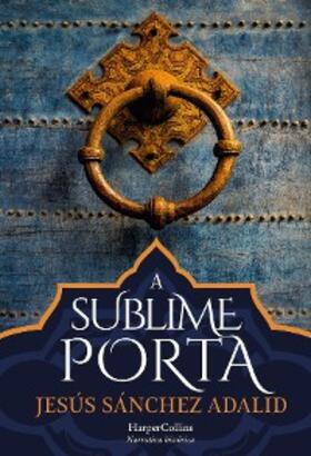 Sánchez Adalid |  A sublime porta | eBook | Sack Fachmedien