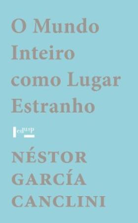 García Canclini |  O Mundo Inteiro como Lugar Estranho | eBook | Sack Fachmedien