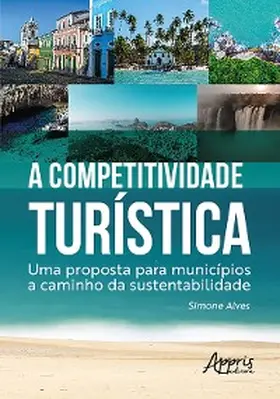Alves |  A Competitividade Turística: Uma Proposta para Municípios a Caminho da Sustentabilidade | eBook | Sack Fachmedien