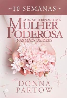 Partow |  10 semanas para se tornar uma mulher poderosa nas mãos de Deus | eBook | Sack Fachmedien
