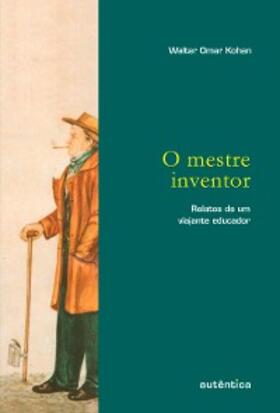Kohan |  O mestre inventor - Relatos de um viajante educador | eBook | Sack Fachmedien