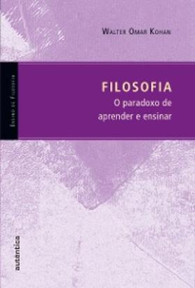Kohan |  Filosofia - O paradoxo de aprender e ensinar | eBook | Sack Fachmedien