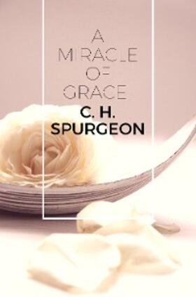 Spurgeon |  A Miracle of Grace | eBook | Sack Fachmedien