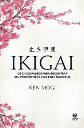 Mogi |  Ikigai: Os cinco passos para encontrar seu propósito de vida e ser mais feliz | eBook | Sack Fachmedien