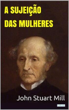 Mill |  A Sujeição das Mulheres - Stuart Mill | eBook | Sack Fachmedien