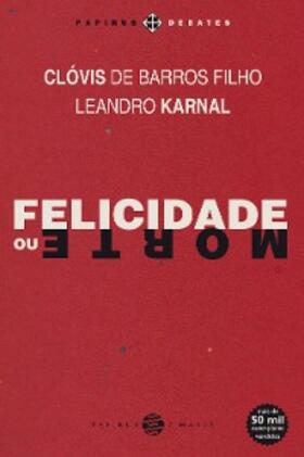 Barros Filho / Karnal |  Felicidade ou morte | eBook | Sack Fachmedien