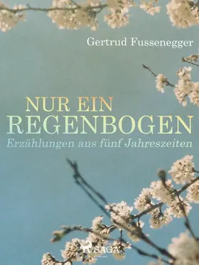 Fussenegger |  Nur ein Regenbogen - Erzählungen aus fünf Jahreszeiten | eBook | Sack Fachmedien