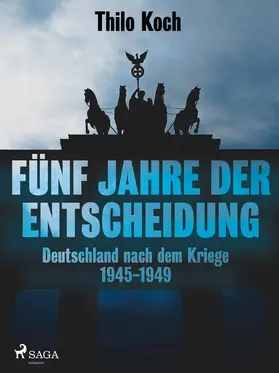 Koch |  Fünf Jahre der Entscheidung - Deutschland nach dem Kriege. 1945-1949 | eBook | Sack Fachmedien