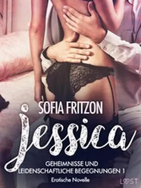 Fritzson |  Jessica - Geheimnisse und leidenschaftliche Begegnungen 1 - Erotische Novelle | eBook | Sack Fachmedien