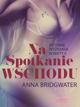 Bridgwater |  Na spotkanie Wschodu - Intymne wyznania kobiety 6 - opowiadanie erotyczne | eBook | Sack Fachmedien