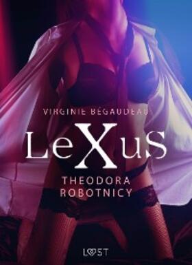 Bégaudeau |  LeXuS: Theodora, Robotnicy - Dystopia erotyczna | eBook | Sack Fachmedien