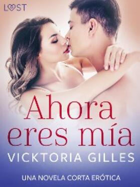Gilles |  Ahora eres mía - una novela corta erótica | eBook | Sack Fachmedien