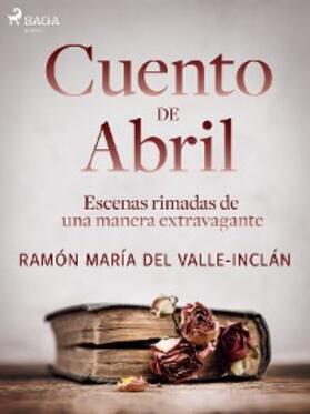 Del Valle-Inclán |  Cuento de Abril. Escenas rimadas de una manera extravagante | eBook | Sack Fachmedien
