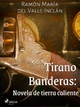 Del Valle-Inclán |  Tirano Banderas: Novela de tierra caliente | eBook | Sack Fachmedien