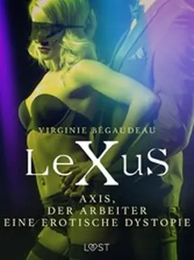 Bégaudeau |  LeXuS : Axis, der Arbeiter - Eine erotische Dystopie | eBook | Sack Fachmedien