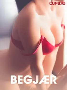 Cupido |  Begjær - erotiske noveller | eBook | Sack Fachmedien