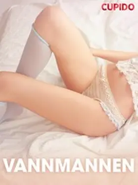 Cupido |  Vannmannen - erotiske noveller | eBook | Sack Fachmedien