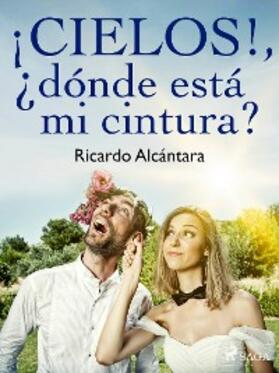 Alcántara |  ¡Cielos!, ¿dónde está mi cintura? | eBook | Sack Fachmedien