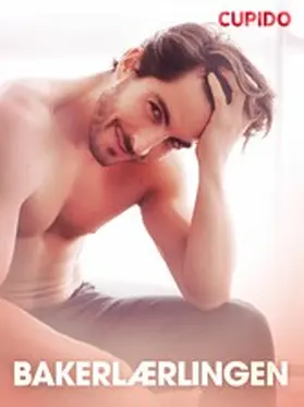Cupido |  Bakerlærlingen - erotiske noveller | eBook | Sack Fachmedien