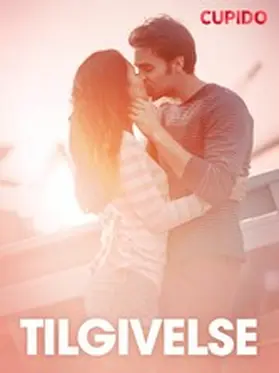 Cupido |  Tilgivelse - erotiske noveller | eBook | Sack Fachmedien