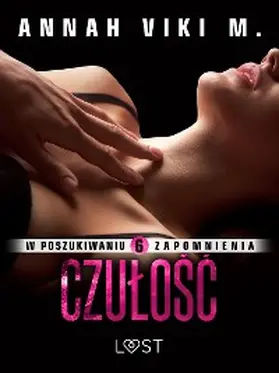 M. |  W poszukiwaniu zapomnienia 6: Czulosc - opowiadanie erotyczne | eBook | Sack Fachmedien