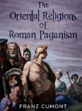 Cumont |  The Oriental Religions in Roman Paganism | eBook | Sack Fachmedien