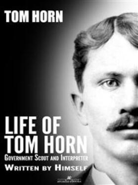 Horn |  Life of Tom Horn: Government Scout and Interpreter | eBook | Sack Fachmedien