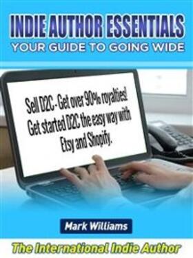 Williams |  Indie Author Essentials  (your guide to going wide) : Sell D2C – get over 90% royalties! Get started D2C the easy way with  Shopify and Etsy! | eBook | Sack Fachmedien