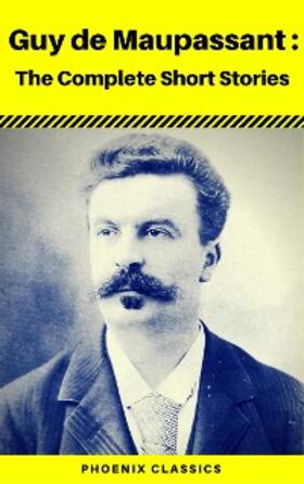 de Maupassant / Classics |  Guy De Maupassant: Complete Original Short Stories (Phoenix Classics) | eBook | Sack Fachmedien