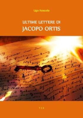 Foscolo |  Ultime lettere di Jacopo Ortis | eBook | Sack Fachmedien