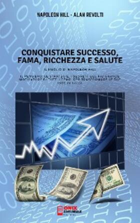 Hill / Revolti |  CONQUISTARE SUCCESSO, FAMA, RICCHEZZA E SALUTE - Il meglio di Napoleon Hill | eBook | Sack Fachmedien