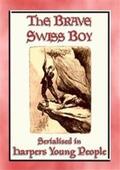 Unknown |  THE BRAVE SWISS BOY - A novel from Harper's Young People | eBook | Sack Fachmedien