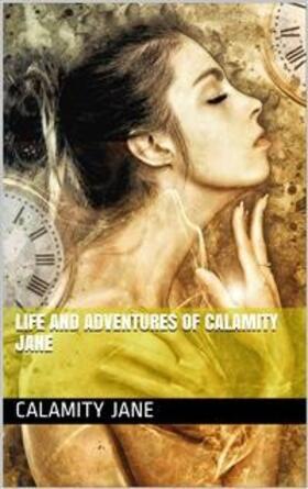 Jane |  Life and Adventures of Calamity Jane | eBook | Sack Fachmedien