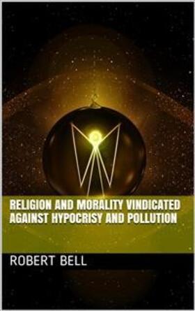 Bell | Religion and Morality Vindicated against Hypocrisy and Pollution / or, an account of the Life and Character of John Church | E-Book | sack.de