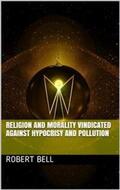 Bell |  Religion and Morality Vindicated against Hypocrisy and Pollution / or, an account of the Life and Character of John Church | eBook | Sack Fachmedien