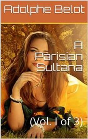 Belot |  A Parisian Sultana, Vol. I (of 3) | eBook | Sack Fachmedien