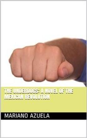 Azuela |  The Underdogs: A Novel of the Mexican Revolution | eBook | Sack Fachmedien