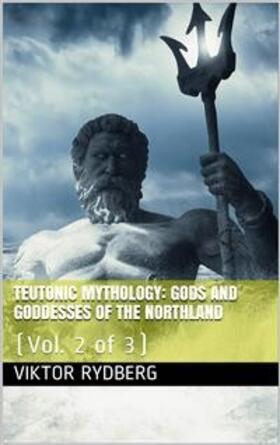 Rydberg |  Teutonic Mythology, Vol. 2 (of 3) / Gods and Goddesses of the Northland | eBook | Sack Fachmedien