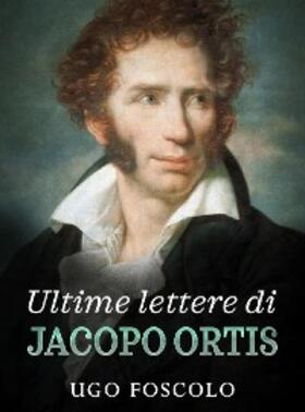 Foscolo |  Ultime lettere di Jacopo Ortis | eBook | Sack Fachmedien