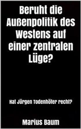 Baum |  Beruht die Außenpolitik des Westens auf einer zentralen Lüge? | eBook | Sack Fachmedien