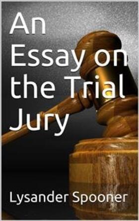 Spooner |  An Essay on the Trial By Jury | eBook | Sack Fachmedien