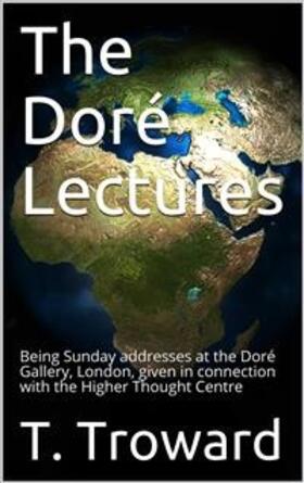 Troward |  The Doré Lectures / Being Sunday addresses at the Doré Gallery, London, given in connection with the Higher Thought Centre | eBook | Sack Fachmedien