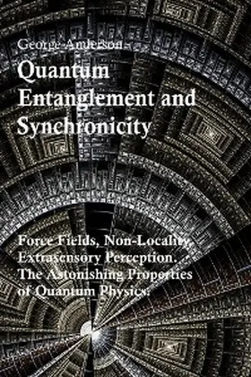 Anderson |  Quantum Entanglement and Synchronicity. Force Fields, Non-Locality, Extrasensory Perception. The Astonishing Properties of Quantum Physics. | eBook | Sack Fachmedien